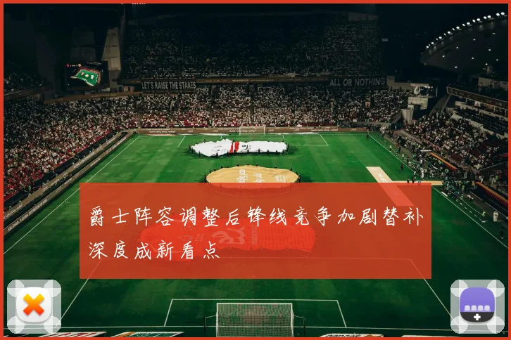 爵士阵容调整后锋线竞争加剧替补深度成新看点