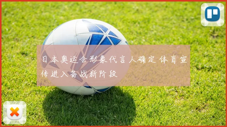 日本奥运会形象代言人确定 体育宣传进入备战新阶段