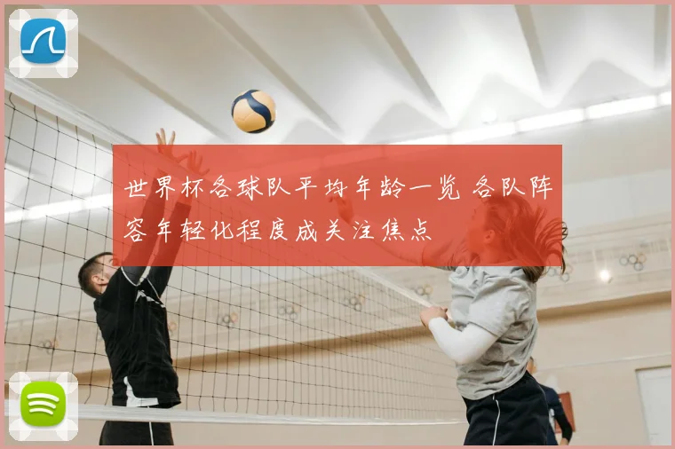 世界杯各球队平均年龄一览 各队阵容年轻化程度成关注焦点