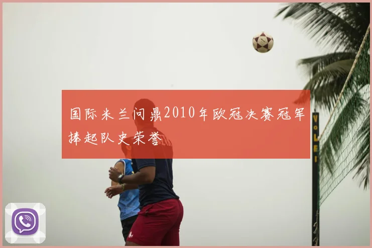 国际米兰问鼎2010年欧冠决赛冠军捧起队史荣誉